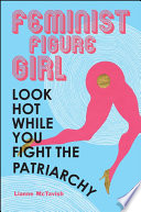 Feminist figure girl : look hot while you fight the patriarchy /