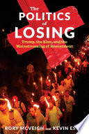 The politics of losing : Trump, the Klan, and the mainstreaming of resentment / Rory McVeigh and Kevin Estep.