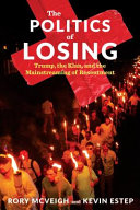 The politics of losing : Trump, the Klan, and the mainstreaming of resentment /