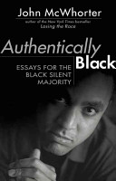 Authentically Black : essays for the Black silent majority / John McWhorter.