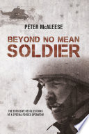 Beyond no mean soldier : the explosive recollections of a former special forces operator /