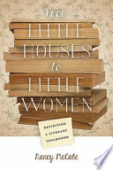 From little houses to little women : revisiting a literary childhood / Nancy Mccabe.