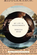 My life in Middlemarch / Rebecca Mead.