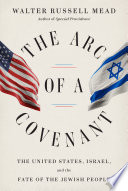 The arc of a covenant : the United States, Israel, and the fate of the Jewish people / Walter Russell Mead.
