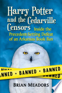 Harry Potter and the Cedarville censors : inside the precedent-setting defeat of an Arkansas book ban /