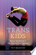 Trans kids : being gendered in the twenty-first century / Tey Meadow.