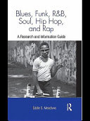 Blues, funk, rhythm and blues, soul, hip hop, and rap a research and information guide /