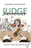 Judge Sentences : Tales from the Bench.