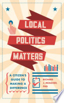 Local politics matters : a citizen's guide to making a difference /