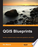 QGIS blueprints : develop analytical location-based web applications with QGIS /