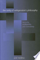 The unity of Wittgenstein's philosophy necessity, intelligibility, and normativity /