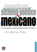 Invencion del sistema politico mexicano : forma de gobierno y gobernabilidad en Mexico en el siglo XIX / Luis Medina Pena.