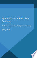 Queer voices in post-war Scotland : male homosexuality, religion and society /