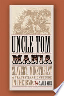 Uncle Tom mania : slavery, minstrelsy, and transatlantic culture in the 1850s /