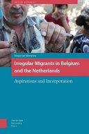 Irregular migrants in belgium and the Netherlands : aspirations and incorporation / Masja van Meeteren ; cover illustration, Bruce Pannier.