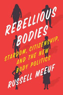 Rebellious bodies : stardom, citizenship, and the new body politics /