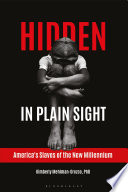 Hidden in plain sight : America's slaves of the new millennium /