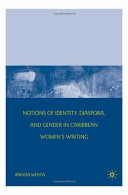 Notions of identity, diaspora, and gender in Caribbean women's writing / Brinda Mehta.