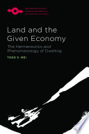 Land and the given economy : the hermeneutics and phenomenology of dwelling / Todd S. Mei.