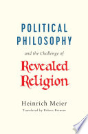 Political philosophy and the challenge of revealed religion / Heinrich Meier ; translated by Robert Berman.