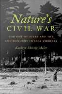 Nature's Civil War : common soldiers and the environment in 1862 Virginia / Kathryn Shively Meier.