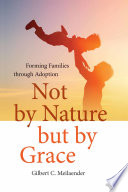 Not by nature but by grace : forming families through adoption /