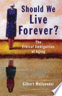 Should we live forever : the ethical ambiguities of aging /