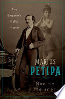 Marius Petipa : the emperor's ballet master / Nadine Meiser.