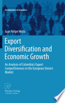 Export diversification and economic growth : an analysis of Colombia's export competitiveness in the European Union's market / Juan Felipe Mejía.