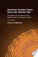 American foreign policy since the Vietnam War : the search for consensus from Richard Nixon to George W. Bush / Richard A. Melanson.