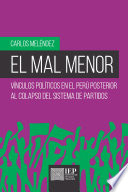 El mal menor : vinculos politicos en el Peru posterior al colapso del sistema de partidos / Carlos Melendez.