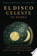 El disco celeste de Nebra : la clave de una civilizacion extinta en el corazon de Europa /