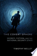The covert sphere : secrecy, fiction, and the national security state / Timothy Melley.