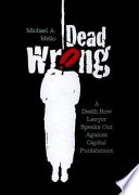 Dead wrong : a death row lawyer speaks out against capital punishment / Michael A. Mello ; with a foreword by David Von Drehle.