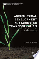 Agricultural development and economic transformation : promoting growth with poverty reduction / John W. Mellor.