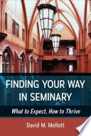 Finding your way in seminary : what to expect, how to thrive / David Mellott.