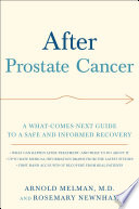 After prostate cancer : a what-comes-next guide to a safe and informed recovery /