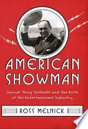 American showman : Samuel "Roxy" Rothafel and the birth of the entertainment industry, 1908-1935 / Ross Melnick.