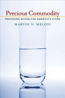 Precious commodity : providing water for America's cities / Martin V. Melosi.