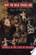 Why the wild things are : animals in the lives of children / Gail F. Melson.
