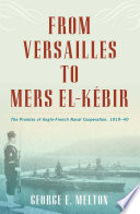 From Versailles to Mers el-Kébir : the promise of Anglo-French naval cooperation, 1919-40 /