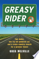 Greasy rider : two dudes, one fry-oil-powered car, and a cross-country search for a greener future / Greg Melville.