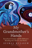 My grandmother's hands : racialized trauma and the pathway to mending our hearts and bodies / Resmaa Menakem.