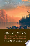 Sight unseen : how Frémont's first expedition changed the American landscape /