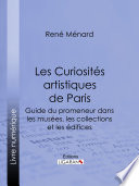 Les Curiosites artistiques de Paris : Guide du promeneur dans les musees, les collections et les edifices / Rene Menard.
