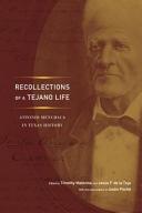 Recollections of a Tejano life : Antonio Menchaca in Texas history / edited by Timothy Matovina and Jesús F. de la Teja ; with the collaboration of Justin Poché.
