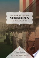 Naturalizing Mexican immigrants : a Texas history / by Martha Menchaca.