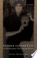 Gender and the city in Euripides' political plays / Daniel Mendelsohn.