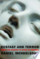 Ecstasy and terror : from the Greeks to Game of thrones / Daniel Mendelsohn.