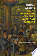 Moral agents : Eight Twentieth-Century American writers / Edward Mendelson.